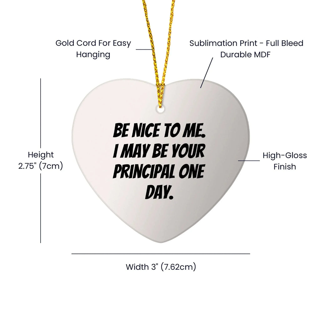 Funny Principal Heart Ornament Gifts from Friends, Coworkers or Family for Christmas - 'Be Nice To Me. I May Be Your Principal One Day.'