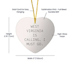 West Virginia Heart Ornament - Funny Quote 'West Virginia Is Calling. I Must Go.'