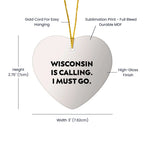 Funny Wisconsin Heart Shaped Ornament Wisconsin Is Calling. I Must Go
