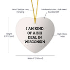Wisconsin Fan Heart Ornament I Am Kind Of A Big Deal In Wisconsin Gift - Mallard Moon