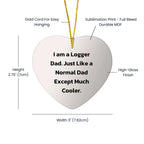 Logger Dad Heart Christmas Tree Ornament - I Am A Logger Dad Just Like a Regular Dad, But Much Cooler