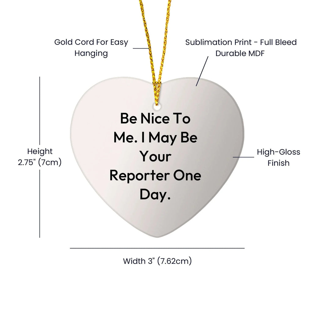 Funny Reporter Heart Ornament Gifts - Be Nice To Me. I May Be Your Reporter One Day., Heart Shaped, Christmas Unique Gifts
