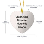 Crocheting Funny Heart Ornament - 'Crocheting Because Murder Is Wrong' Quote Christmas Gifts