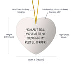 Funny Russell Terrier Dog- Heart Ornament with 'You Can't Tell Me What To Do. You're Not My Russell Terrier.' Gifts