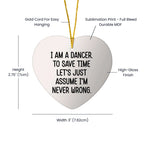 Funny Dancer Gifts from Friends - I Am A Dancer. To Save Time Let's Just Assume I'm Never Wrong. Heart Ornament, White, Christmas Unique Gifts for Dancer