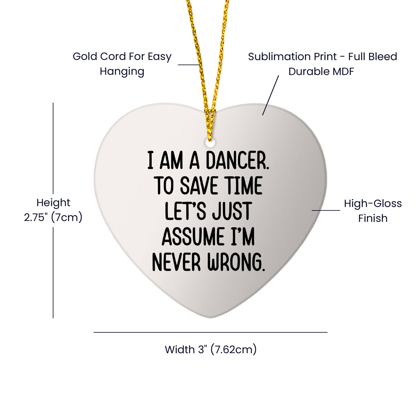 Funny Dancer Gifts from Friends - I Am A Dancer. To Save Time Let's Just Assume I'm Never Wrong. Heart Ornament, White, Christmas Unique Gifts for Dancer