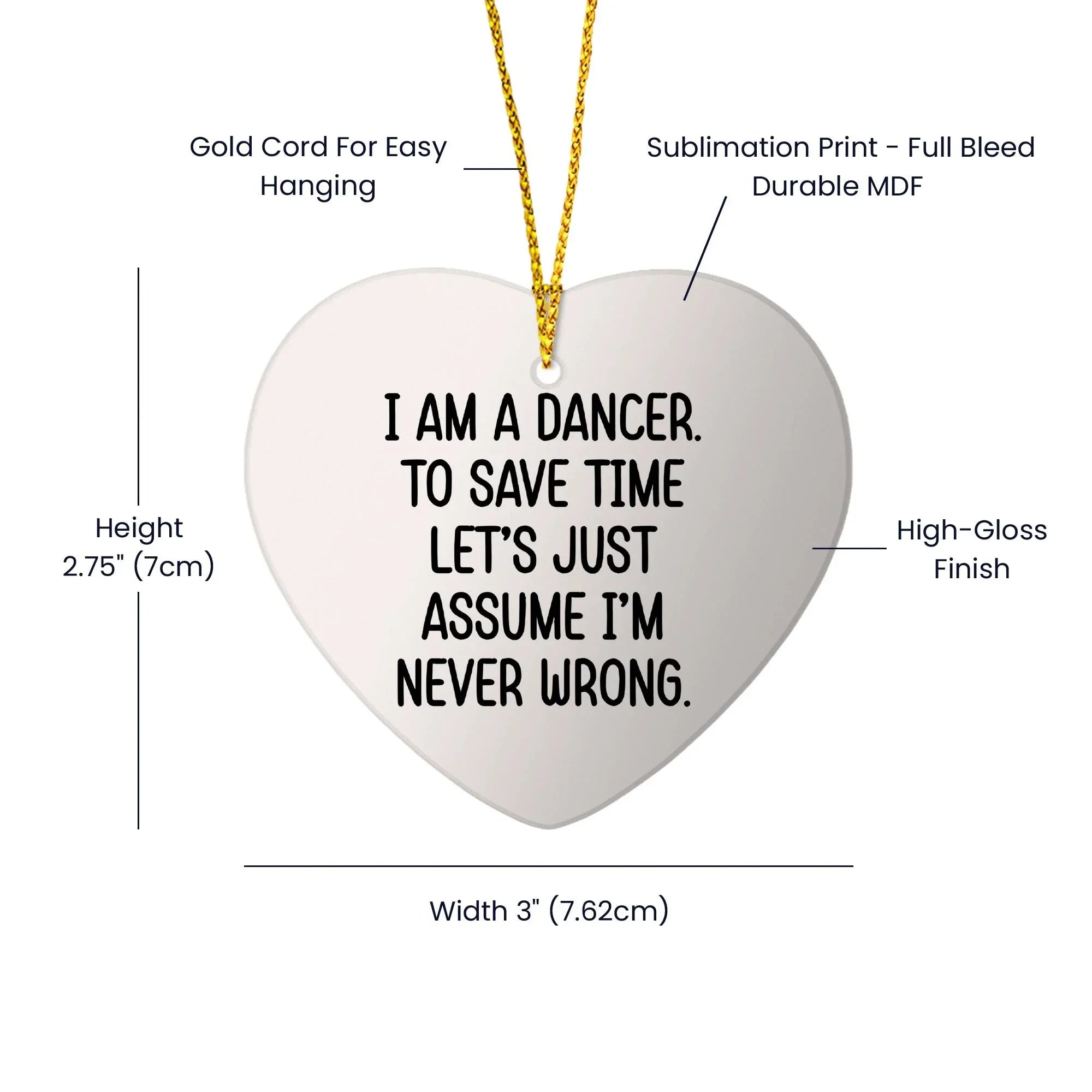 Funny Dancer Gifts from Friends - I Am A Dancer. To Save Time Let's Just Assume I'm Never Wrong. Heart Ornament, White, Christmas Unique Gifts for Dancer