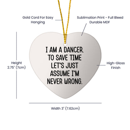 Funny Dancer Gifts from Friends - I Am A Dancer. To Save Time Let's Just Assume I'm Never Wrong. Heart Ornament, White, Christmas Unique Gifts for Dancer