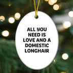 Heartwarming Domestic Longhair Cat Gifts for Men, Women, or Friends - 'All You Need Is Love And A Domestic Longhair' Oval Ornament for Christmas