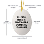 Heartwarming Domestic Longhair Cat Gifts for Men, Women, or Friends - 'All You Need Is Love And A Domestic Longhair' Oval Ornament for Christmas