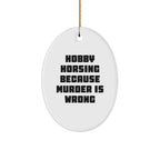 Hobby Horsing Gifts for Friends, Family, and Coworkers - Funny Oval Ornament, 'Hobby Horsing Because Murder Is Wrong' Quote, Christmas Unique Gifts