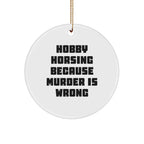 Hobby Horsing Gifts from Friends, Circle Ornament with Funny Quote 'Hobby Horsing Because Murder Is Wrong' for Christmas, Perfect for Men or Women