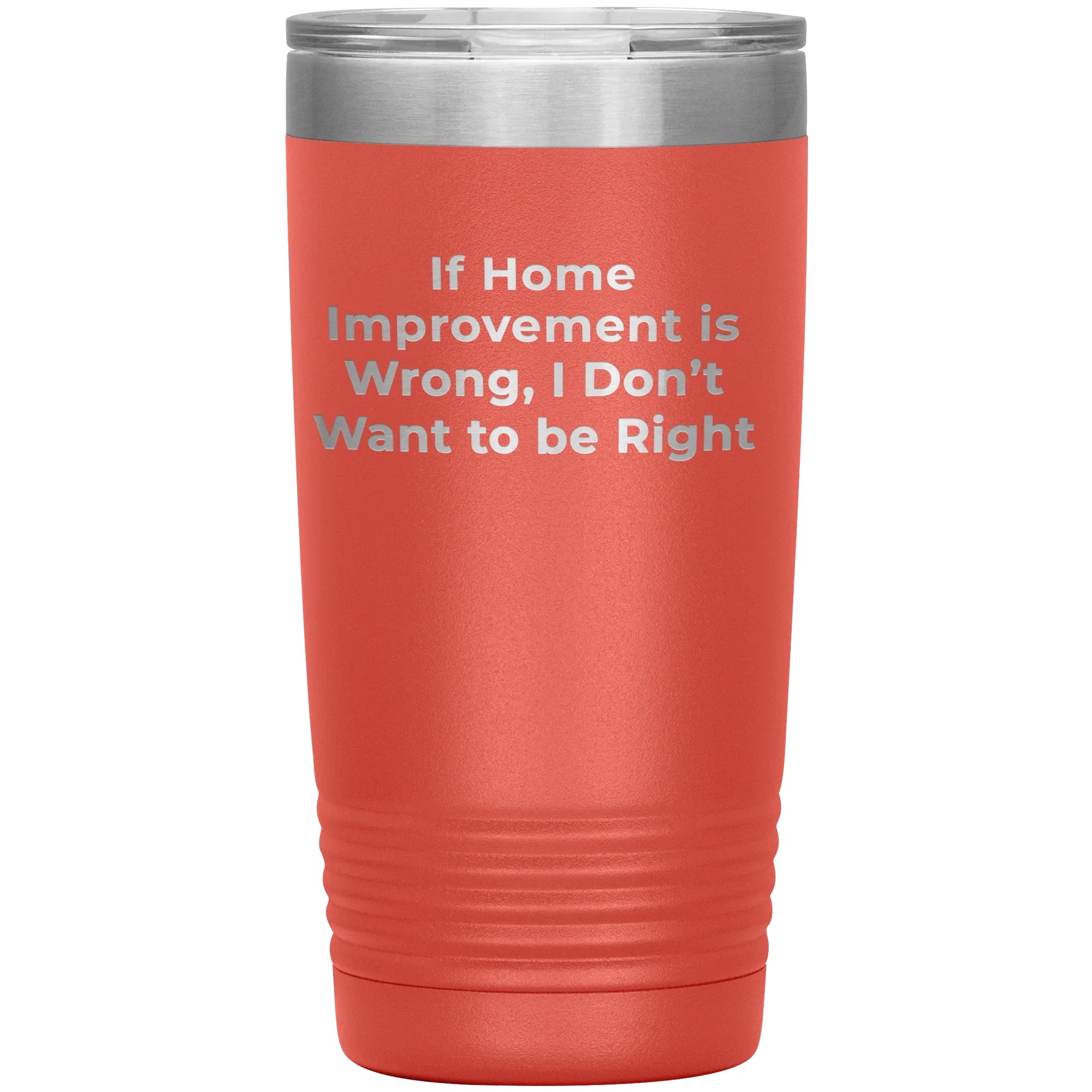 Home Improvement Enthusiasts Gifts from Friends, Family, or Coworkers - If Home Improvement Is Wrong. I Don't Want To Be Right. Christmas Unique Home Improvement Tumbler