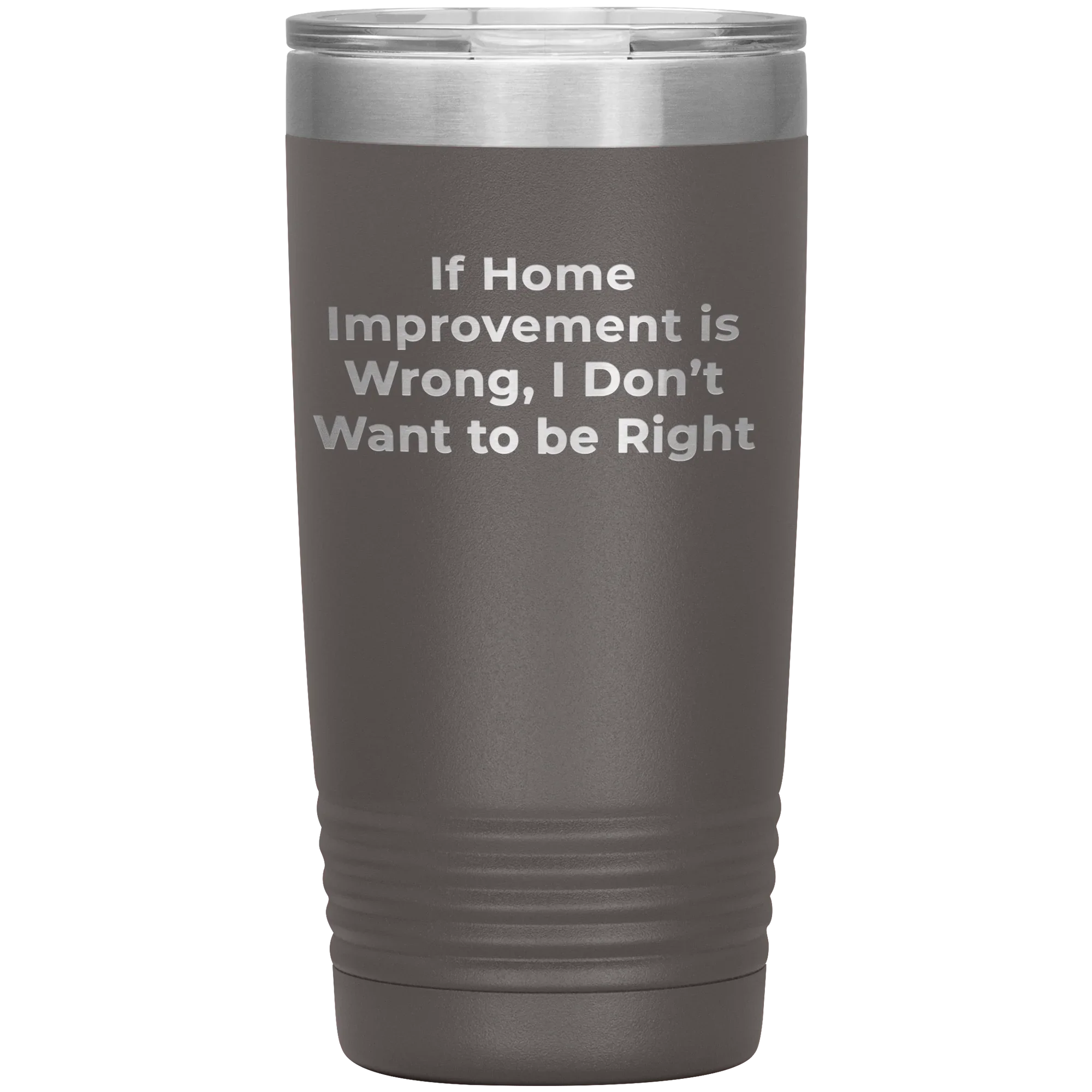 Home Improvement Enthusiasts Gifts from Friends, Family, or Coworkers - If Home Improvement Is Wrong. I Don't Want To Be Right. Christmas Unique Home Improvement Tumbler