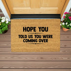 Funny Welcome Doormat – “Hope You Told Us You Were Coming Over” | Coir Entryway Mat | Humor Gift for Families & Friends