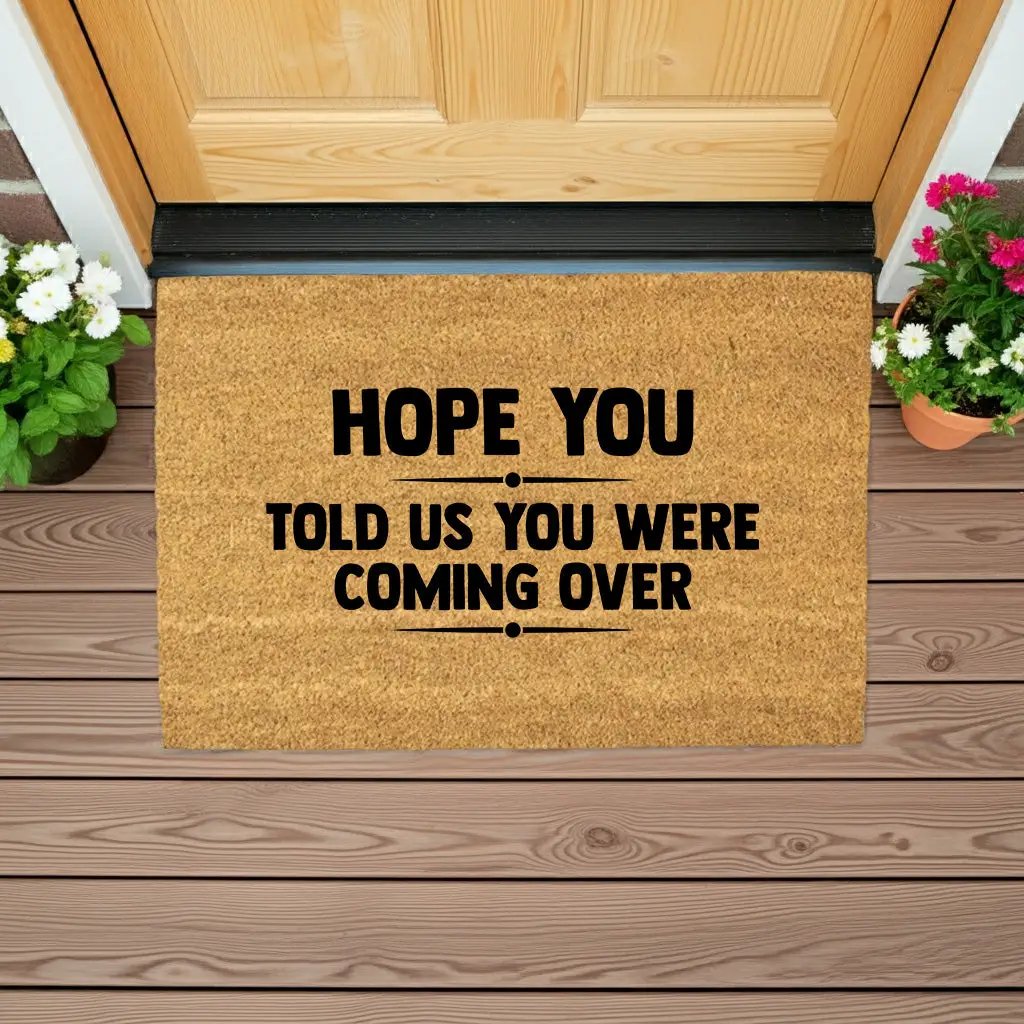 Funny Welcome Doormat – “Hope You Told Us You Were Coming Over” | Coir Entryway Mat | Humor Gift for Families & Friends