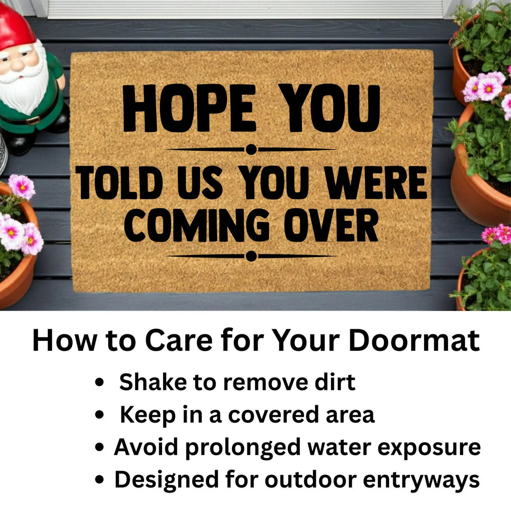 Funny Welcome Doormat – “Hope You Told Us You Were Coming Over” | Coir Entryway Mat | Humor Gift for Families & Friends