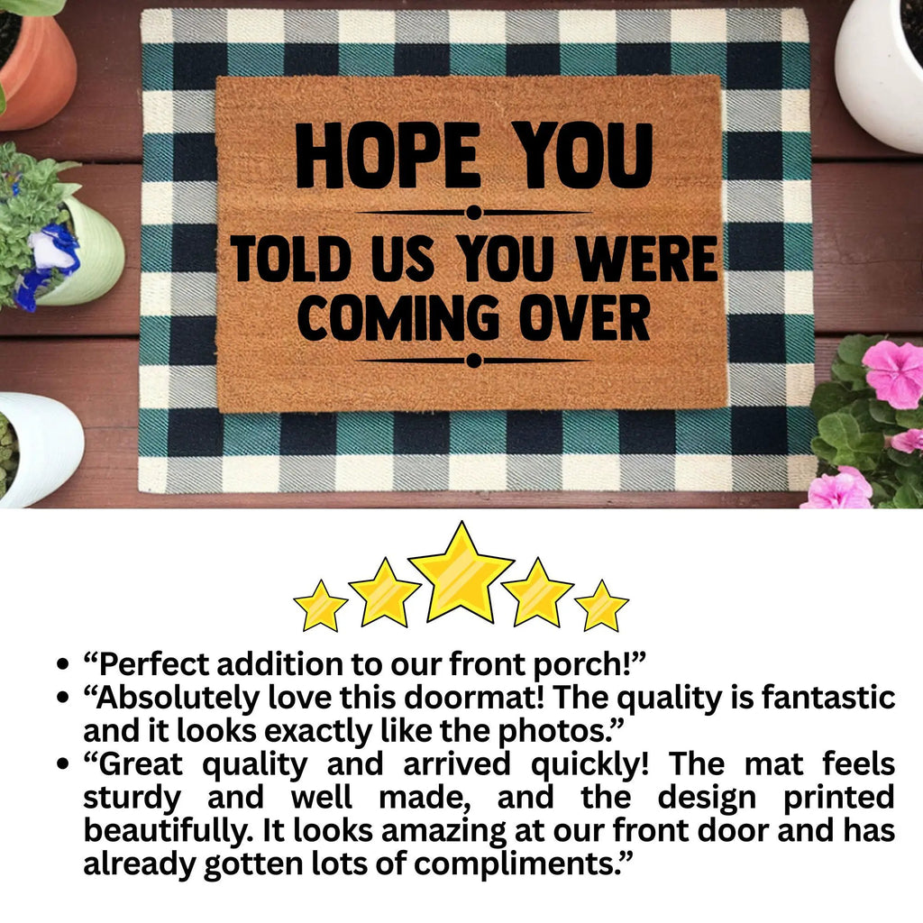 Funny Welcome Doormat – “Hope You Told Us You Were Coming Over” | Coir Entryway Mat | Humor Gift for Families & Friends