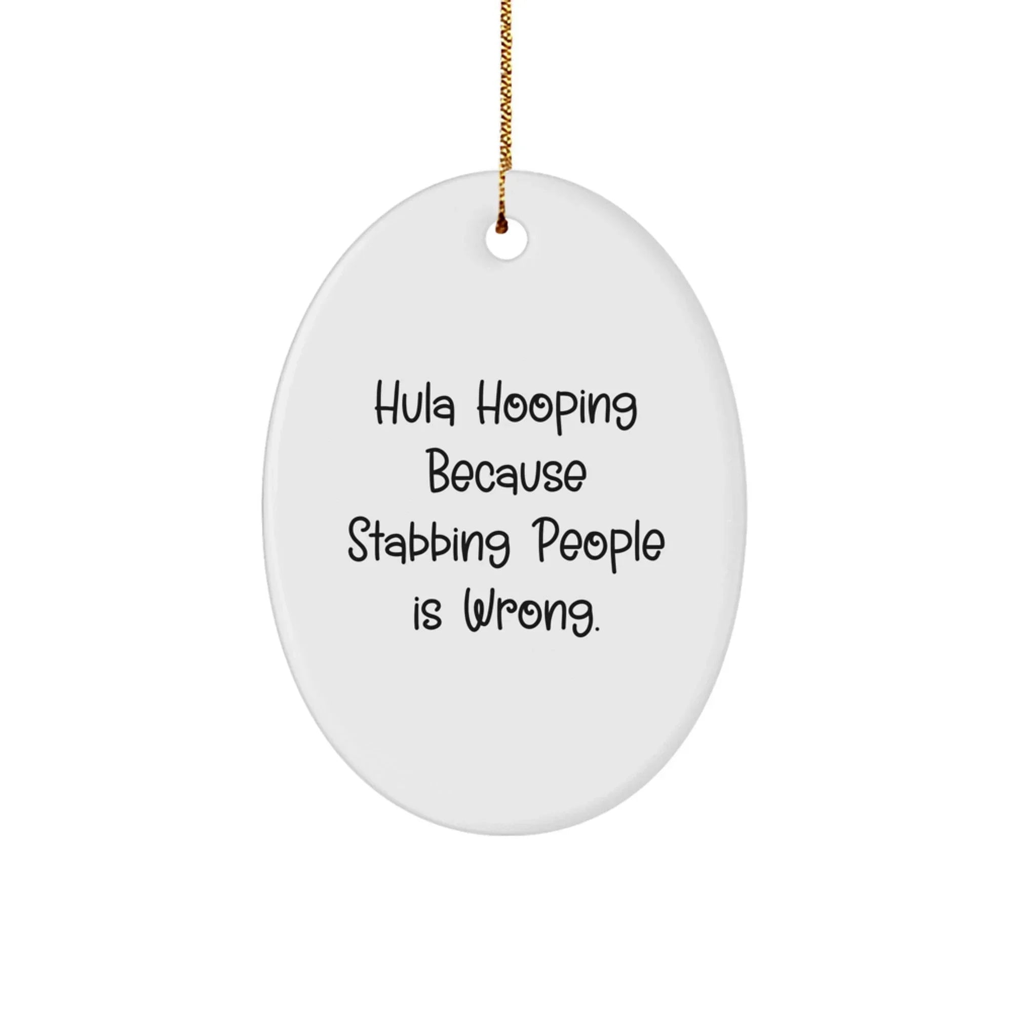 Hula Hooping Fun Gifts from Friends and Family - 'Hula Hooping Because Stabbing People Is Wrong.' Oval Ornament for Christmas