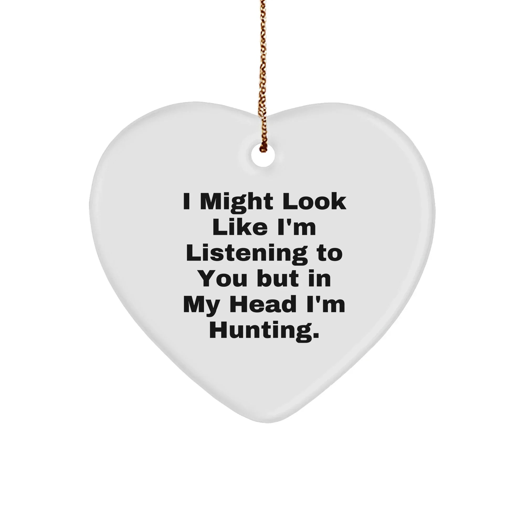 Hunting Heart Ornament, Funny Quote, 'I Might Look Like I'm Listening To You But In My Head I'm Hunting.' Gifts