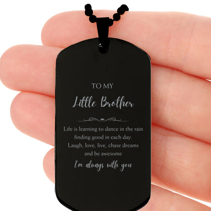 Little Brother Christmas Perfect Gifts, Little Brother Black Dog Tag, Motivational Little Brother Engraved Gifts, Birthday Gifts For Little Brother, To My Little Brother Life is learning to dance in the rain, finding good in each day. I'm always with you - Mallard Moon Gift Shop