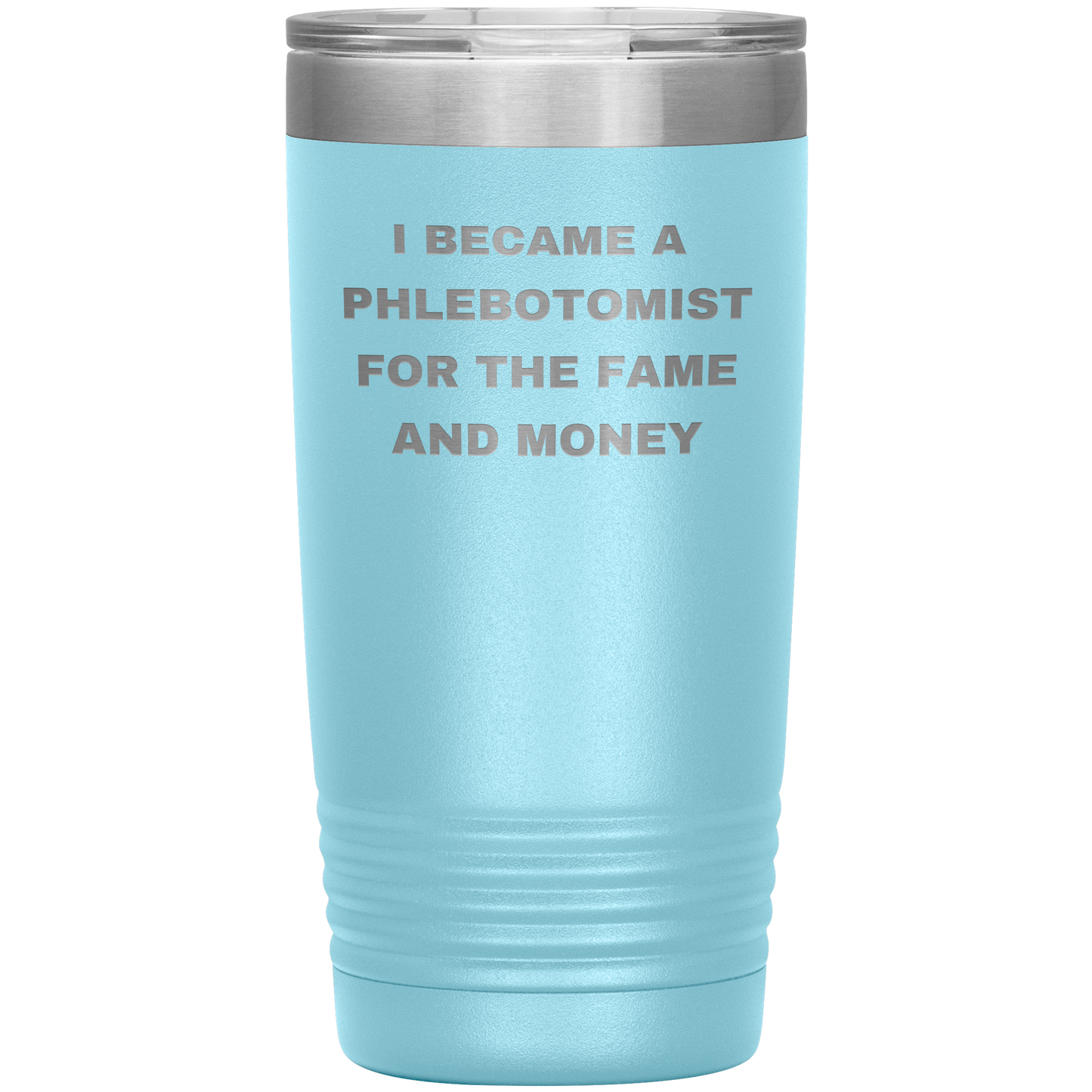 I_Became_a_Phlebotomist_for_the_Fame_and_20oz_Tumbler_LtBlue_Mockup.png