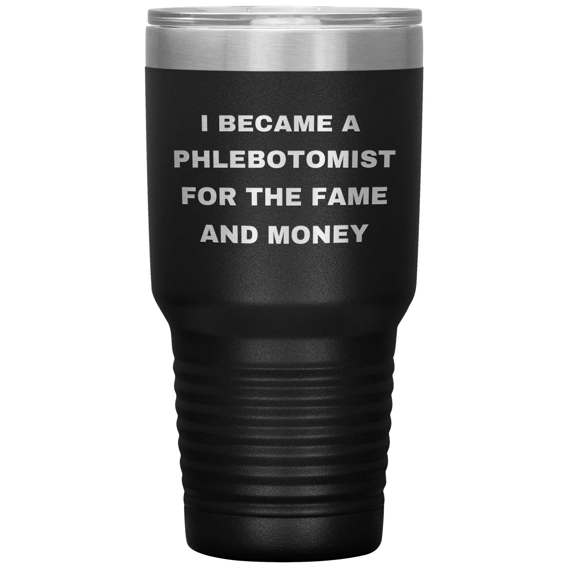 I_Became_a_Phlebotomist_for_the_Fame_and_30oz_Tumbler_Black_Mockup.png