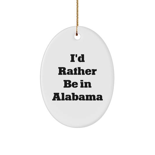 I'd Rather Be In Alabama Oval Ornament, Gifts from Friends and Family, Christmas Unique Presents, Alabama Enthusiasts Delight