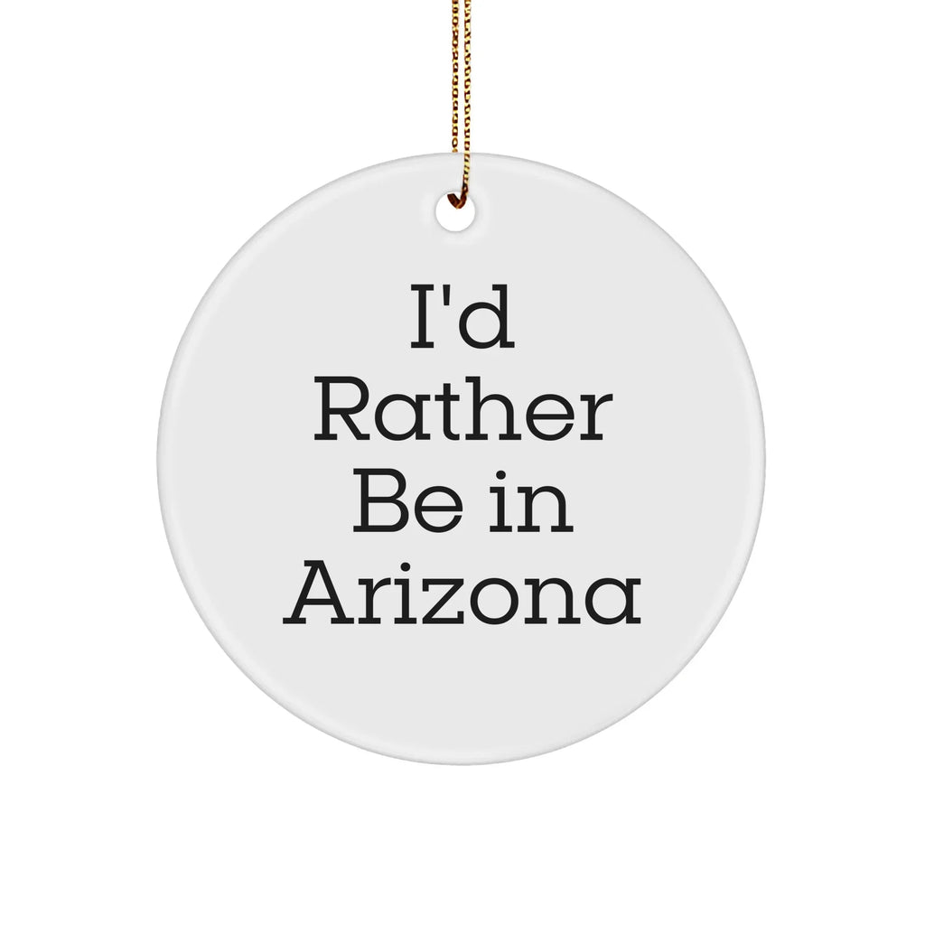 I'd Rather Be In Arizona Circle Ornament, Funny Quote Gift for Arizona Lovers, Christmas Ornament for Family, Friends and Coworkers