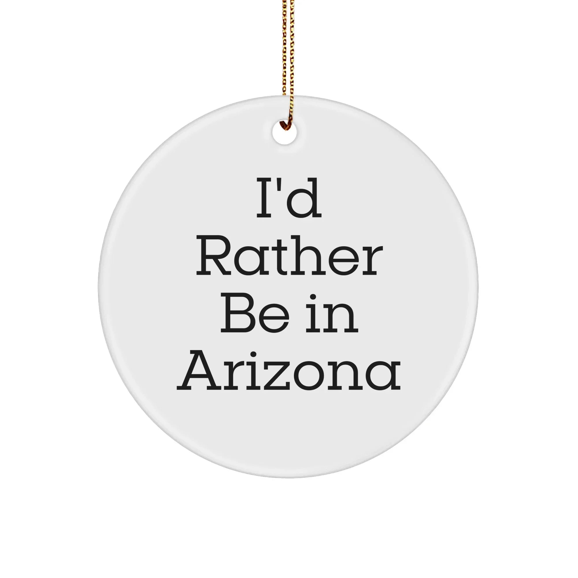 I'd Rather Be In Arizona Circle Ornament, Funny Quote Gift for Arizona Lovers, Christmas Ornament for Family, Friends and Coworkers