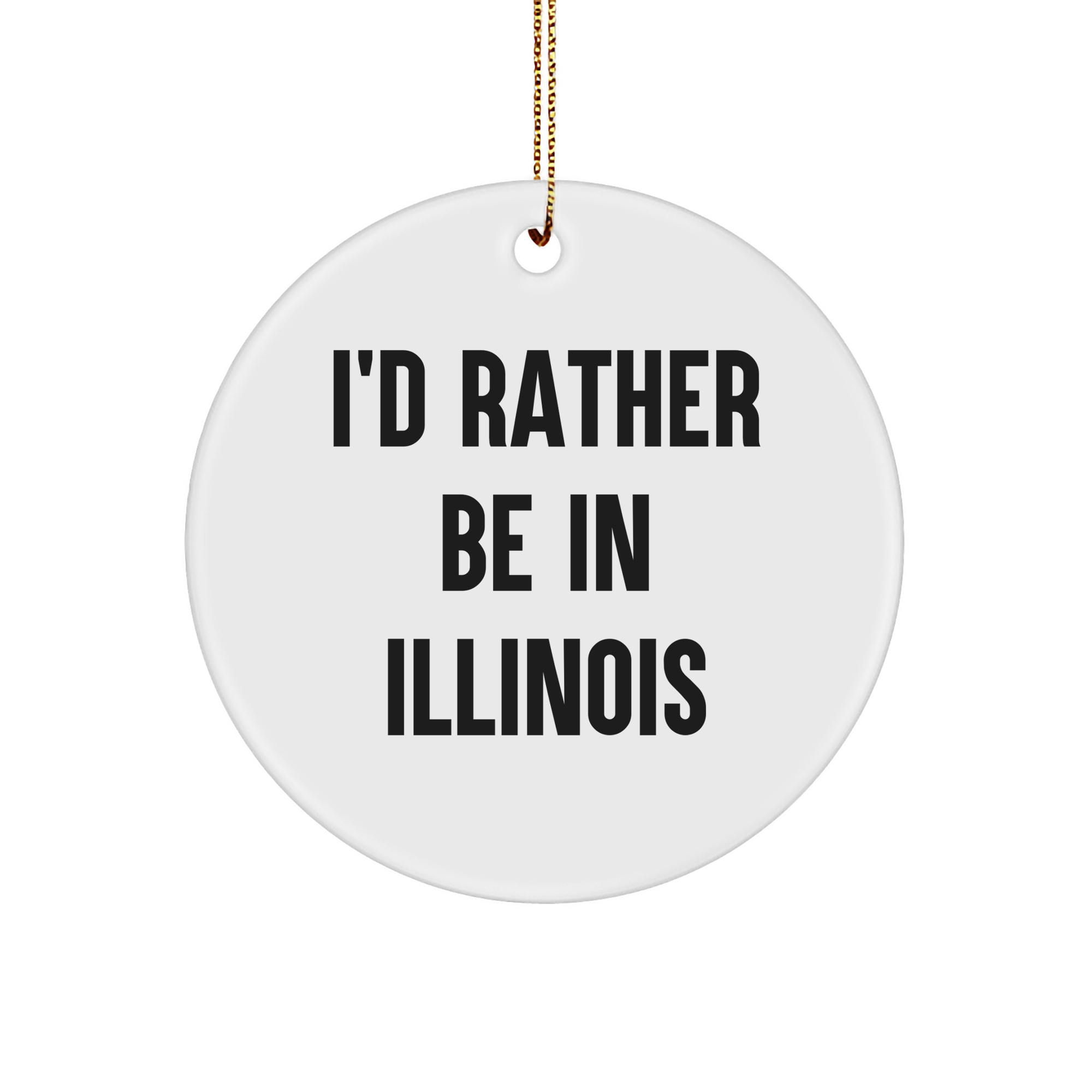 I'd Rather Be In Illinois Circle Ornament, Funny Quote Gifts from Friends to Illinois Residents, 2.75" Tall, 0.5 oz, White Color, Perfect Christmas Unique Gifts for Illinois Lovers
