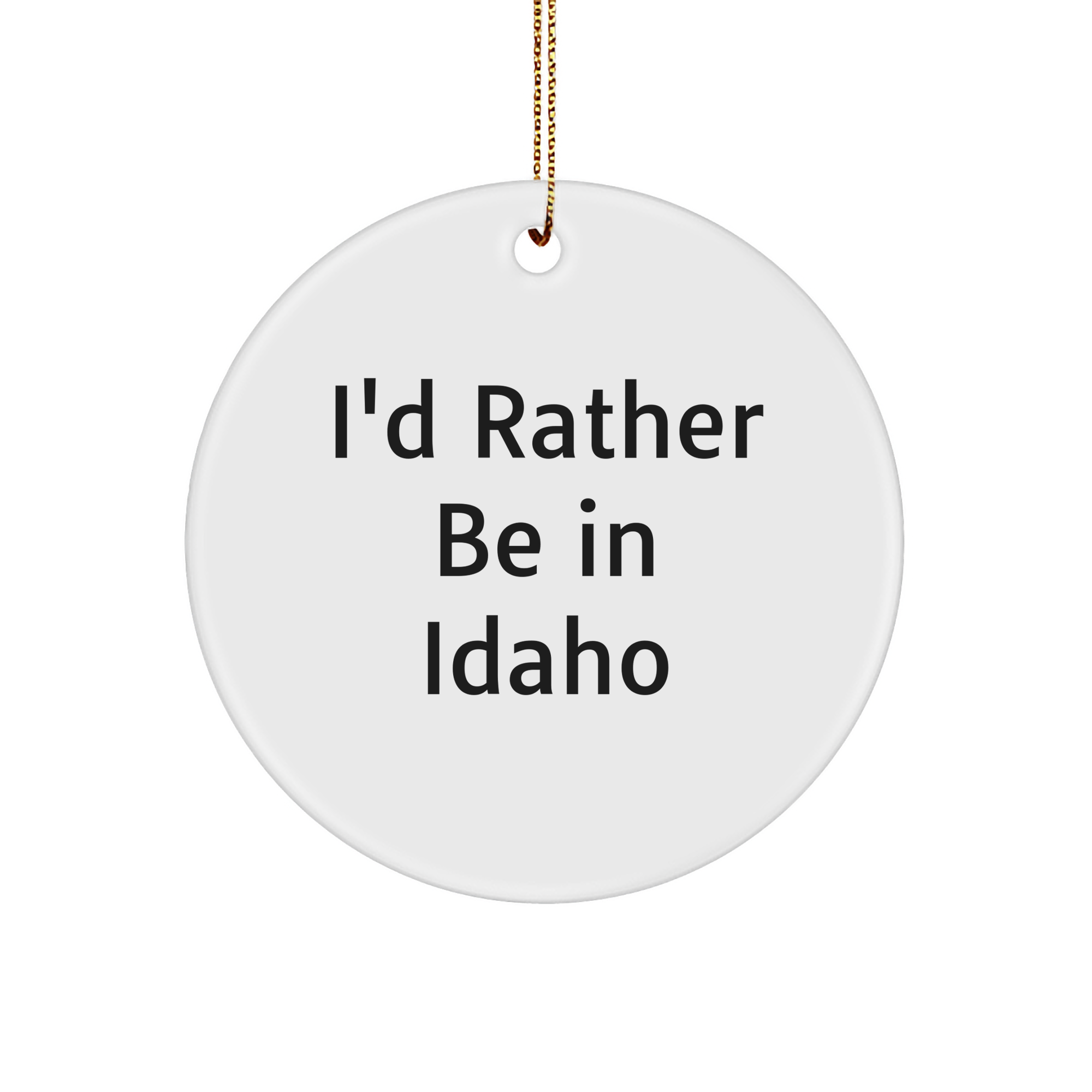 Idaho Circle Ornament I'd Rather Be In Idaho Funny Quote Gifts for Men Women Friends Family