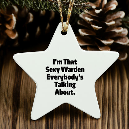 I'm That Sexy Warden Everybody's Talking About. Warden Gifts for Christmas Star Ornament, Gifts from Friends, Gifts for Warden