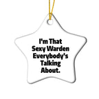 I'm That Sexy Warden Everybody's Talking About. Warden Gifts for Christmas Star Ornament, Gifts from Friends, Gifts for Warden