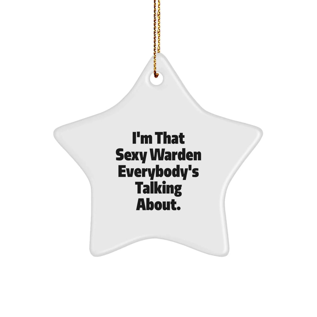 I'm That Sexy Warden Everybody's Talking About. Warden Gifts for Christmas Star Ornament, Gifts from Friends, Gifts for Warden