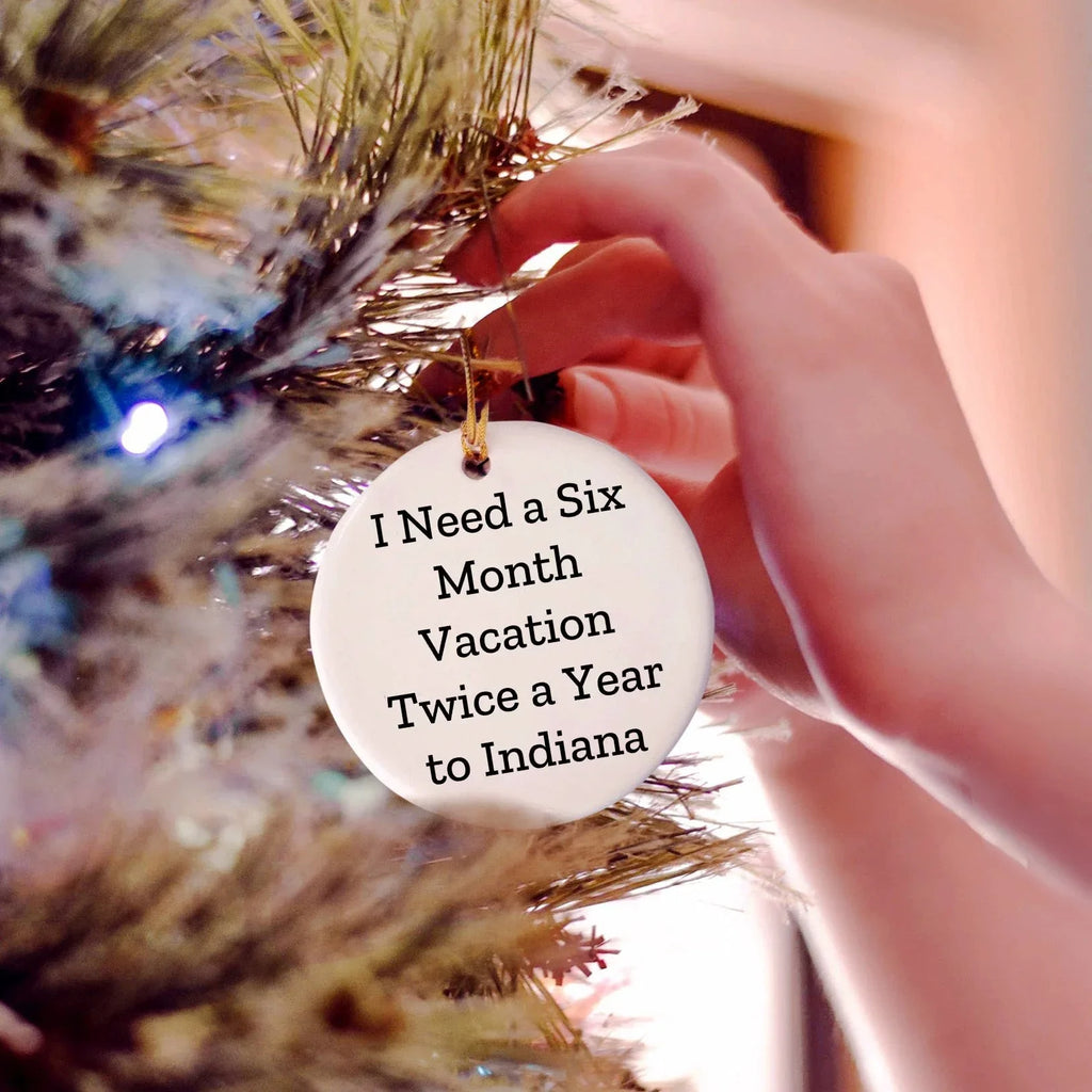 Indiana Circle Christmas Tree Ornament, 'I Need A Six Month Vacation Twice A Year' Funny Quote Gifts