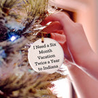 Indiana Circle Christmas Tree Ornament, 'I Need A Six Month Vacation Twice A Year' Funny Quote Gifts