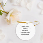 Indiana Circle Christmas Tree Ornament, 'I Need A Six Month Vacation Twice A Year' Funny Quote Gifts