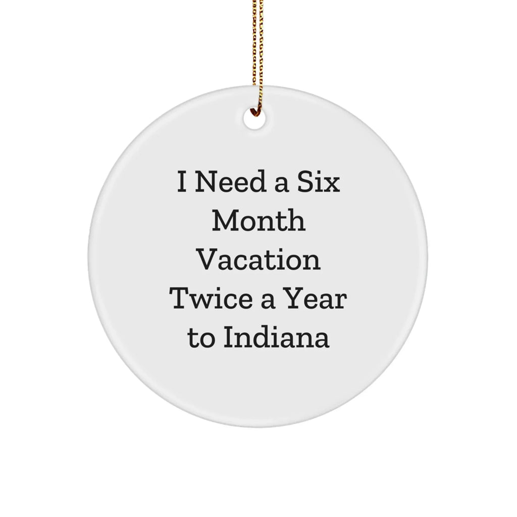 Indiana Circle Christmas Tree Ornament, 'I Need A Six Month Vacation Twice A Year' Funny Quote Gifts