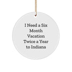 Indiana Circle Christmas Tree Ornament, 'I Need A Six Month Vacation Twice A Year' Funny Quote Gifts