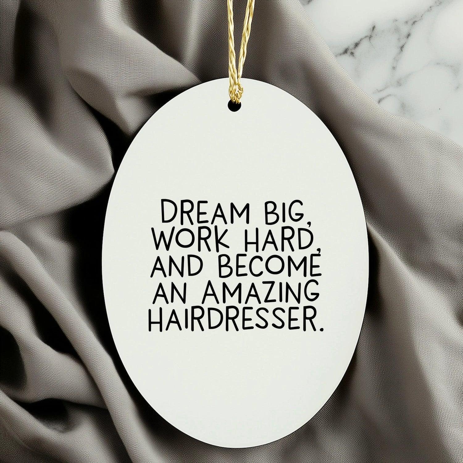 Inspirational Hairdresser Oval Ornament, 'Dream Big, Work Hard, And Become An Amazing Hairdresser.' Christmas Unique Gifts