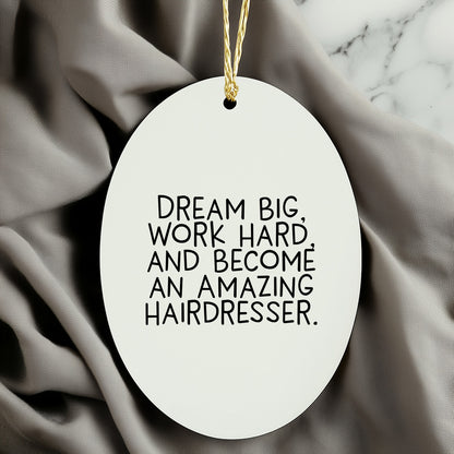 Inspirational Hairdresser Oval Ornament, 'Dream Big, Work Hard, And Become An Amazing Hairdresser.' Christmas Unique Gifts