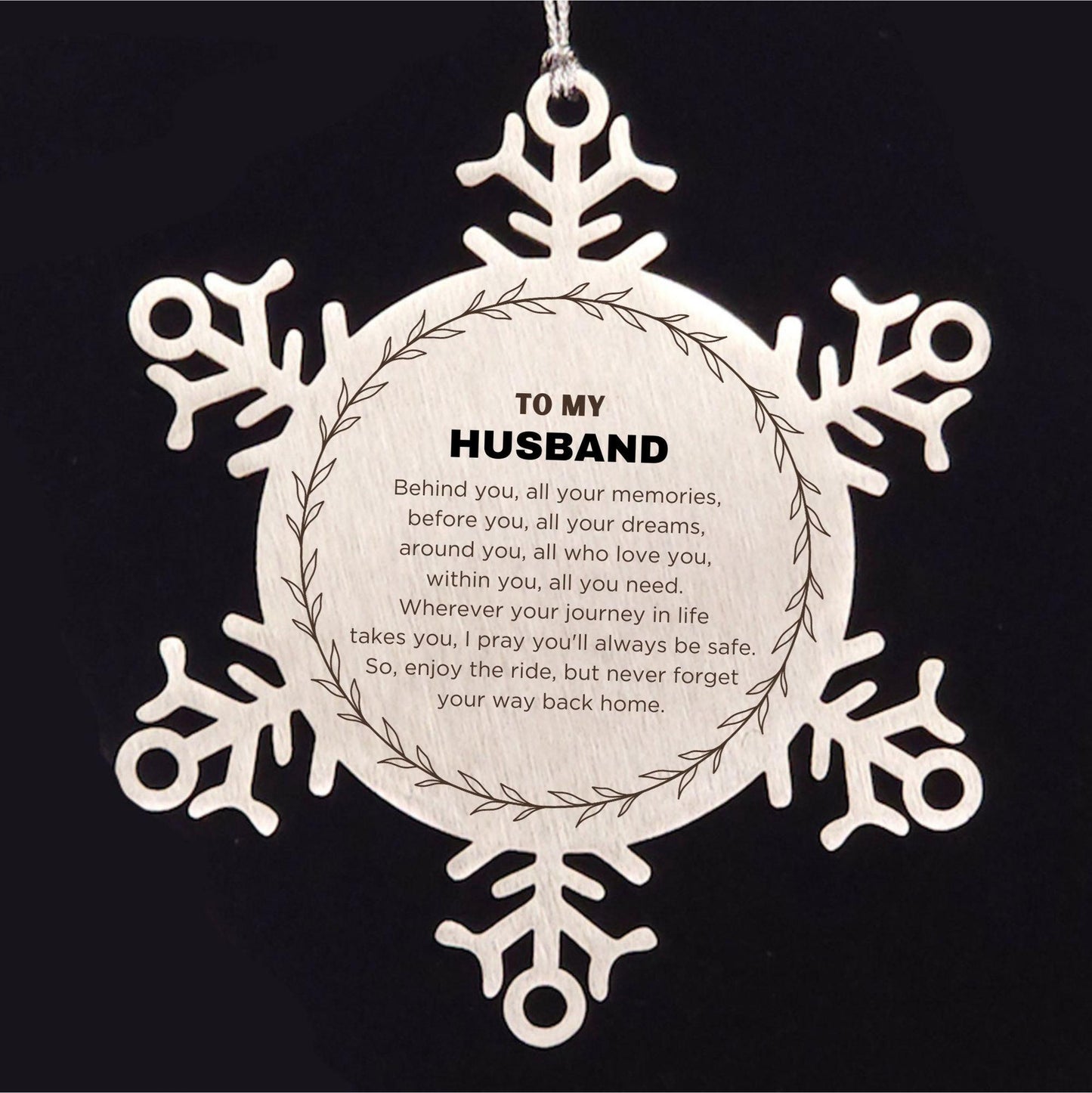 Inspirational Husband Snowflake Ornament - Behind you, all your Memories, Before you, all your Dreams - Birthday, Christmas Holiday Gifts