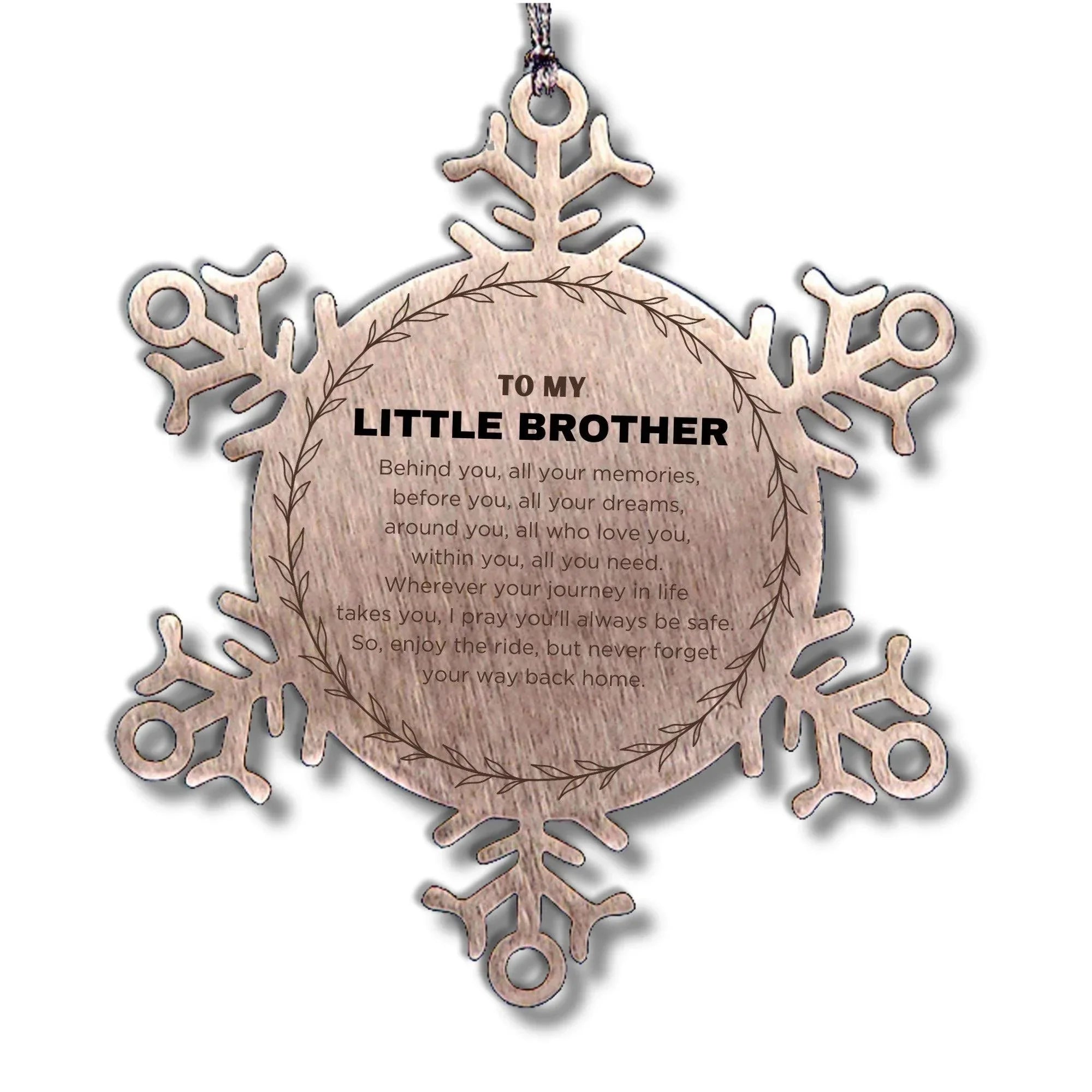Inspirational Little Brother Snowflake Ornament- Behind you, all your Memories, Before you, all your Dreams - Birthday, Christmas Holiday Gifts