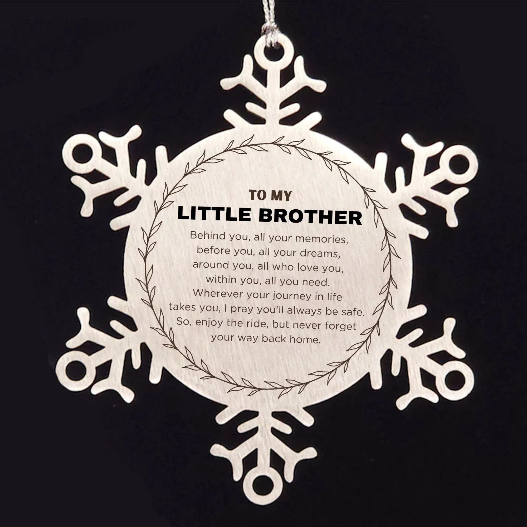 Inspirational Little Brother Snowflake Ornament- Behind you, all your Memories, Before you, all your Dreams - Birthday, Christmas Holiday Gifts