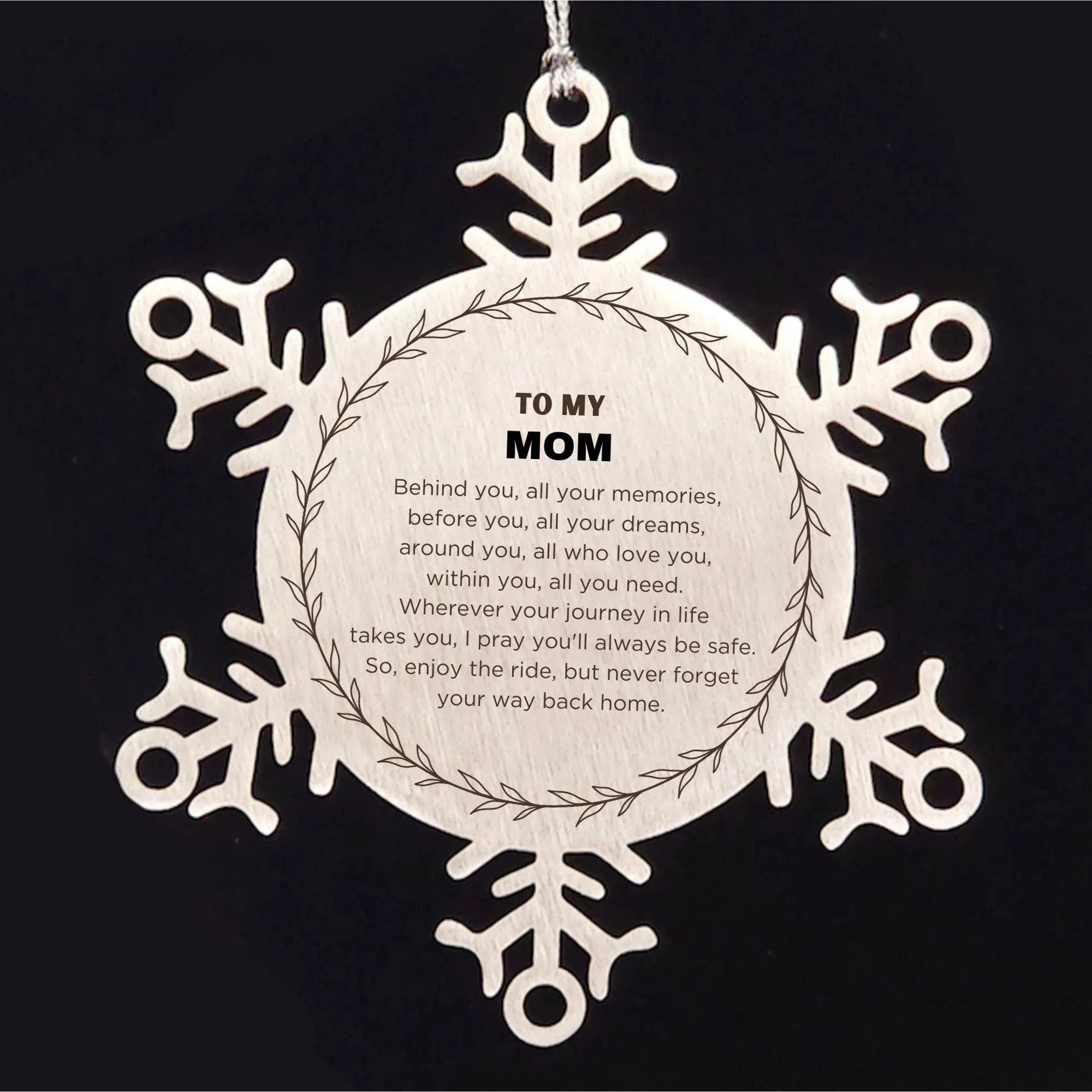 Inspirational Mom Snowflake Ornament - Behind you, all your Memories, Before you, all your Dreams - Birthday, Christmas Holiday Gifts