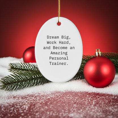 Inspirational Personal Trainer Gifts, 'Dream Big, Work Hard, And Become An Amazing Personal Trainer.' Oval Ornament, White, Christmas Unique Gifts from Family to Friends