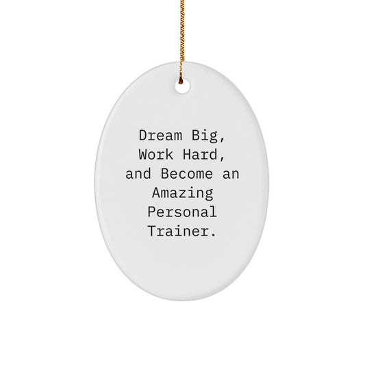 Inspirational Personal Trainer Gifts, 'Dream Big, Work Hard, And Become An Amazing Personal Trainer.' Oval Ornament, White, Christmas Unique Gifts from Family to Friends