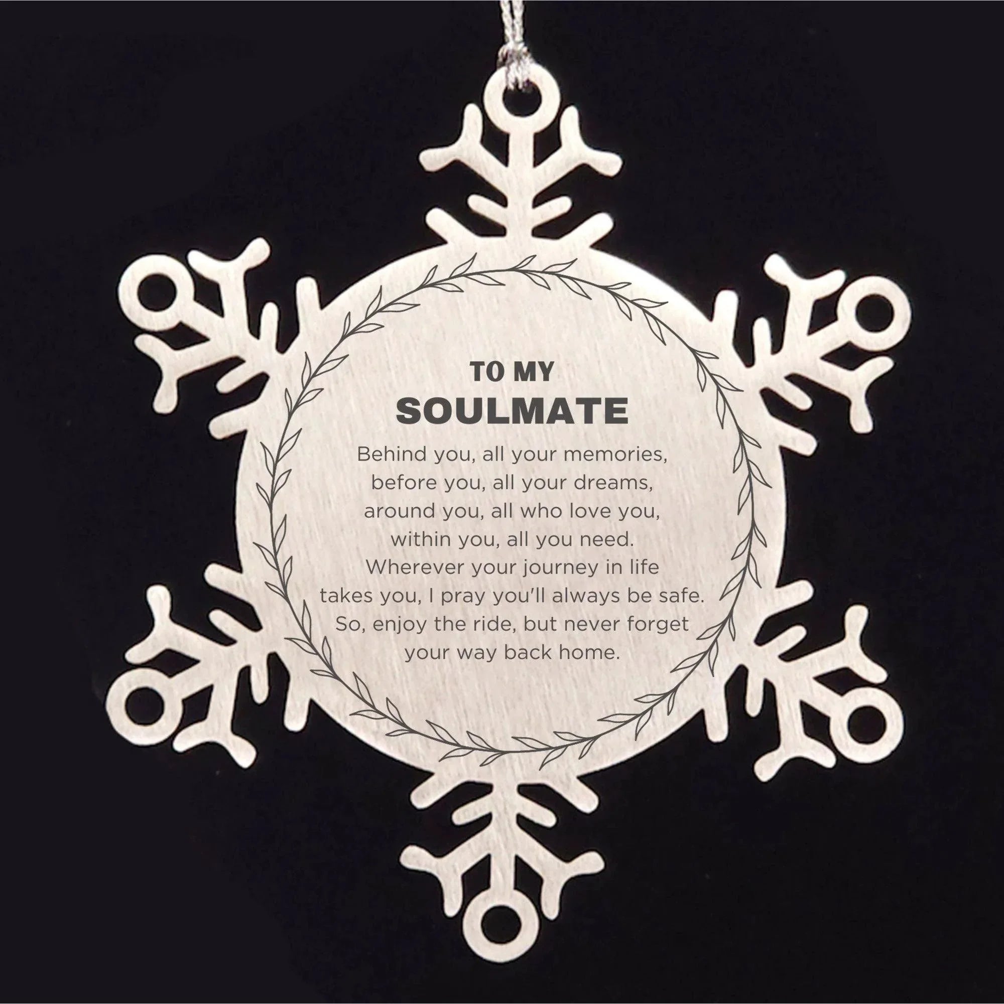 Inspirational Soulmate Snowflake Engraved Ornament - Behind you, all your Memories, Before you, all your Dreams - Birthday, Christmas Holiday Gifts