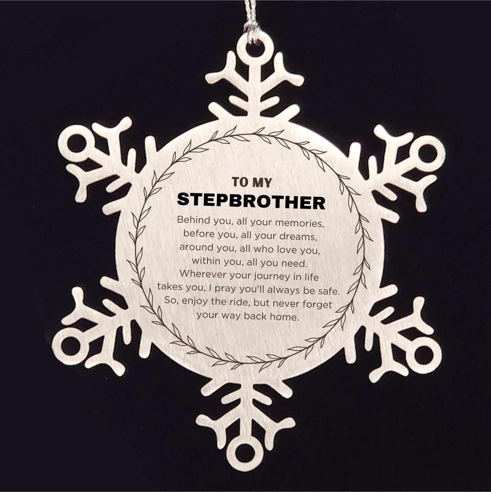Inspirational Stepbrother Snowflake Ornament - Behind you, all your Memories, Before you, all your Dreams - Birthday, Christmas Holiday Gifts